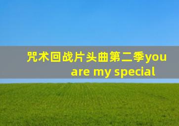 咒术回战片头曲第二季you are my special